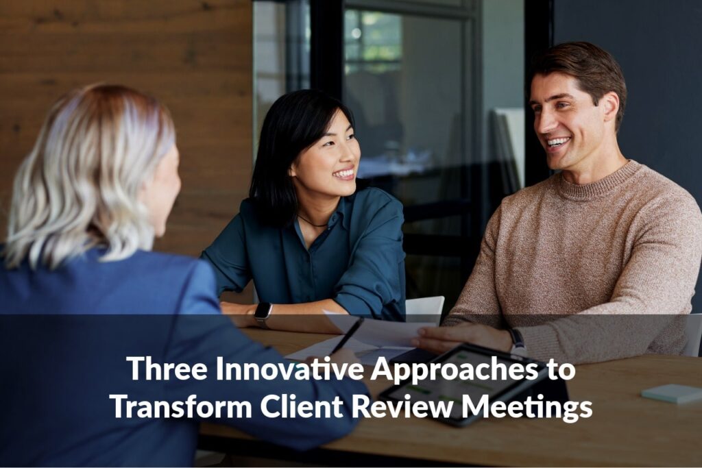 Transform client review meetings into meaningful, forward-looking conversations. Discover three innovative ways to elevate your approach.