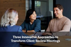 Transform client review meetings into meaningful, forward-looking conversations. Discover three innovative ways to elevate your approach.
