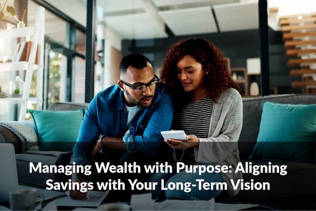 Managing wealth with purpose starts with clarity around what you’re building toward and how your financial decisions align.